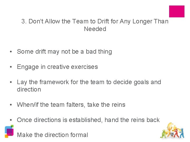 3. Don’t Allow the Team to Drift for Any Longer Than Needed • Some