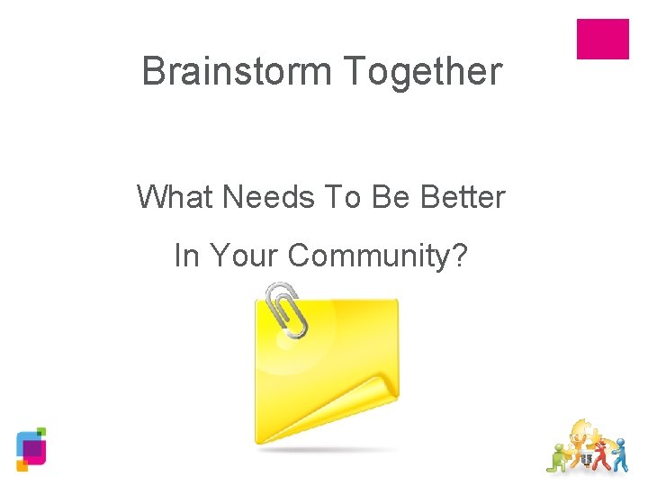 Brainstorm Together What Needs To Be Better In Your Community? 