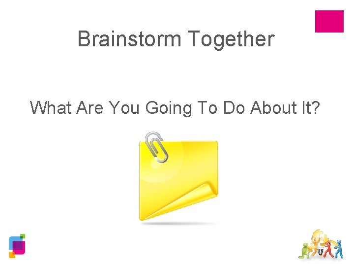 Brainstorm Together What Are You Going To Do About It? 