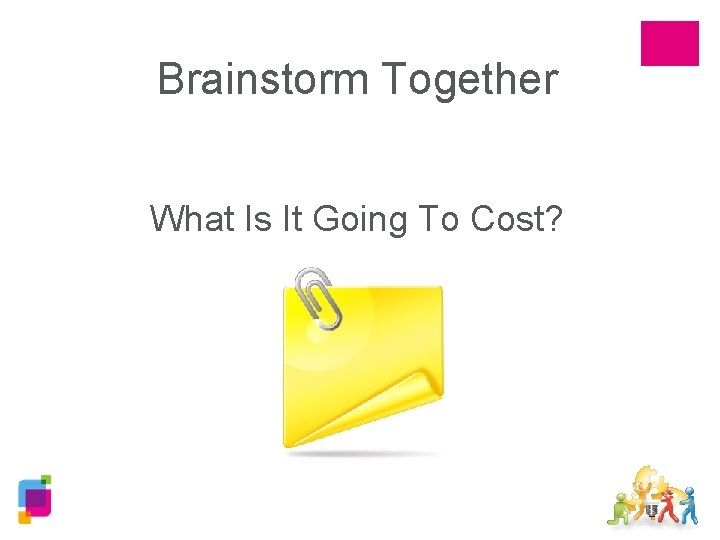 Brainstorm Together What Is It Going To Cost? 