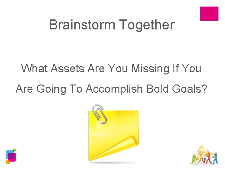 Brainstorm Together What Assets Are You Missing If You Are Going To Accomplish Bold