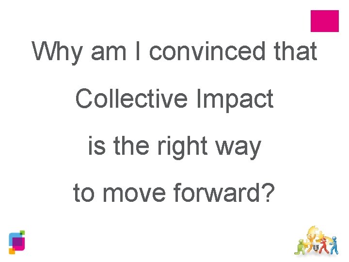 Why am I convinced that Collective Impact is the right way to move forward?