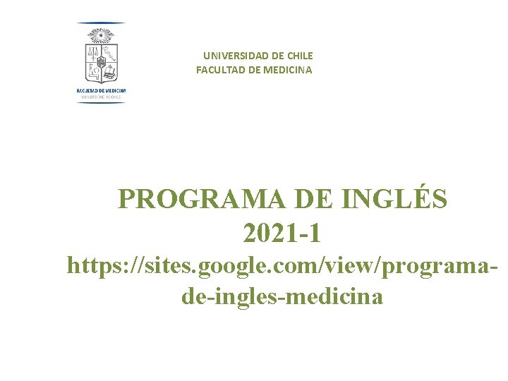 UNIVERSIDAD DE CHILE FACULTAD DE MEDICINA PROGRAMA DE INGLÉS 2021 -1 https: //sites. google.