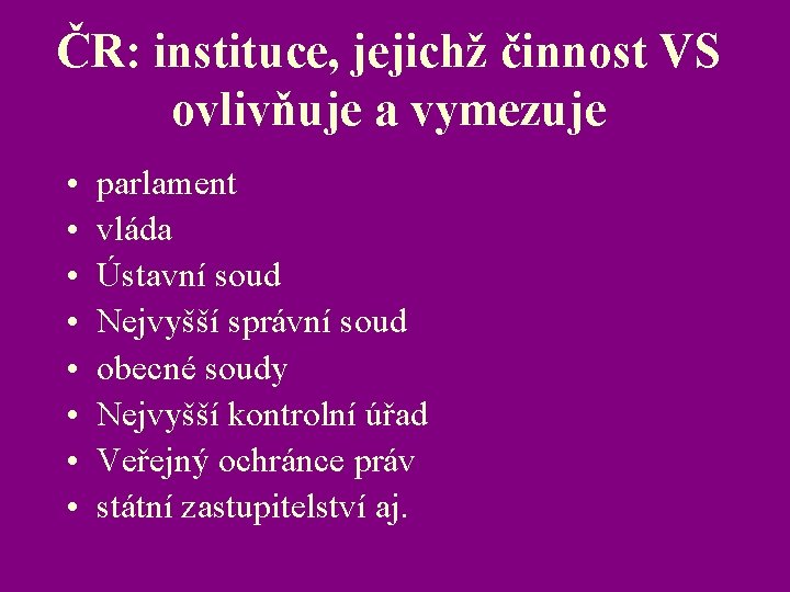 ČR: instituce, jejichž činnost VS ovlivňuje a vymezuje • • parlament vláda Ústavní soud