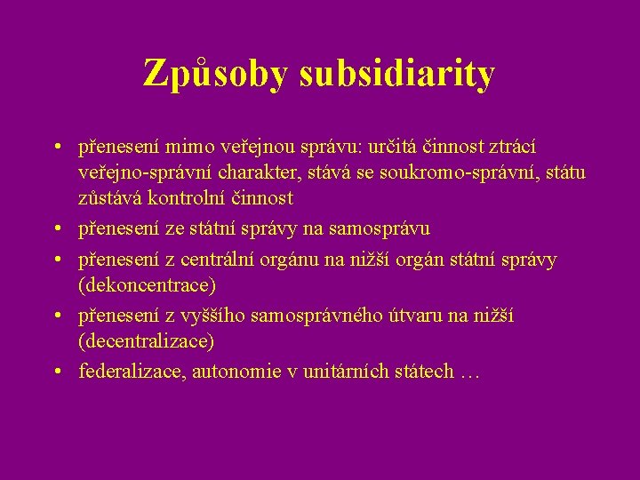 Způsoby subsidiarity • přenesení mimo veřejnou správu: určitá činnost ztrácí veřejno-správní charakter, stává se