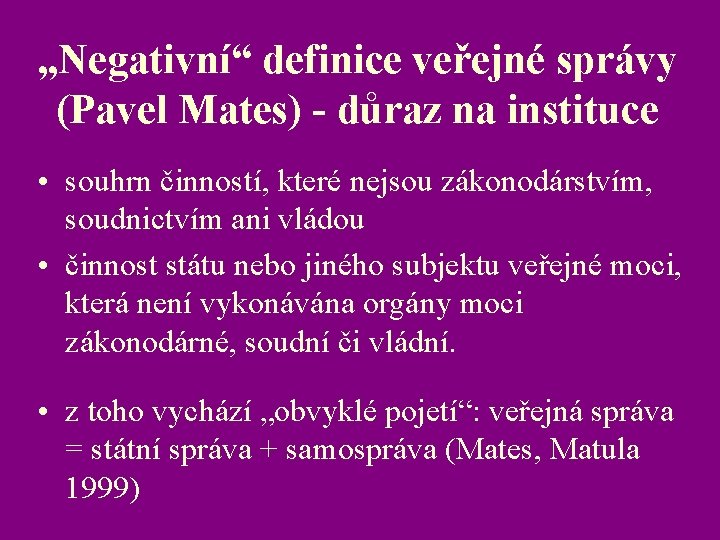 „Negativní“ definice veřejné správy (Pavel Mates) - důraz na instituce • souhrn činností, které