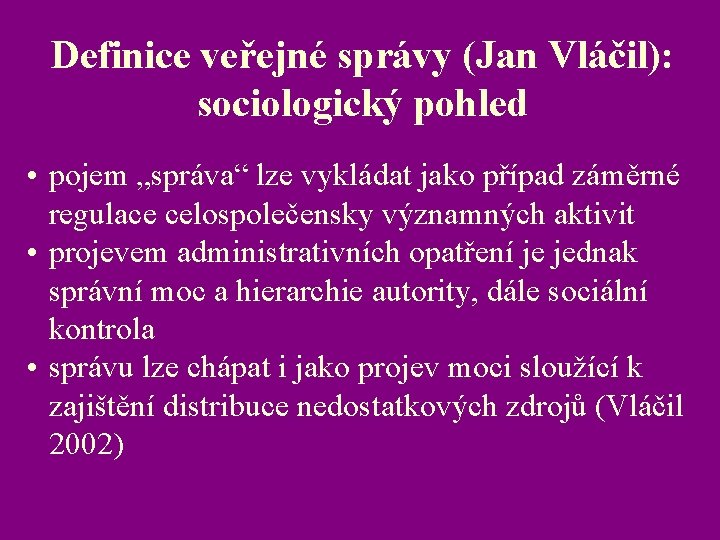 Definice veřejné správy (Jan Vláčil): sociologický pohled • pojem „správa“ lze vykládat jako případ
