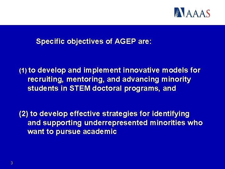 Specific objectives of AGEP are: (1) to develop and implement innovative models for recruiting,