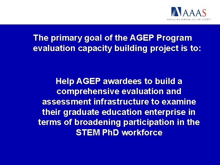 The primary goal of the AGEP Program evaluation capacity building project is to: Help