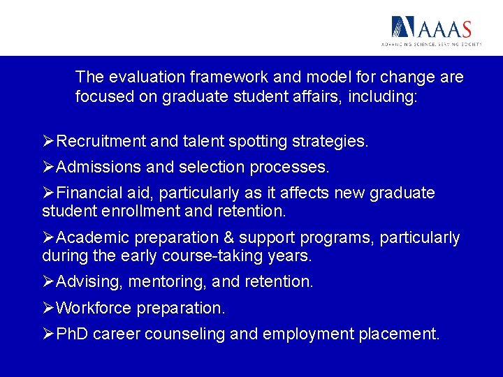 The evaluation framework and model for change are focused on graduate student affairs, including: