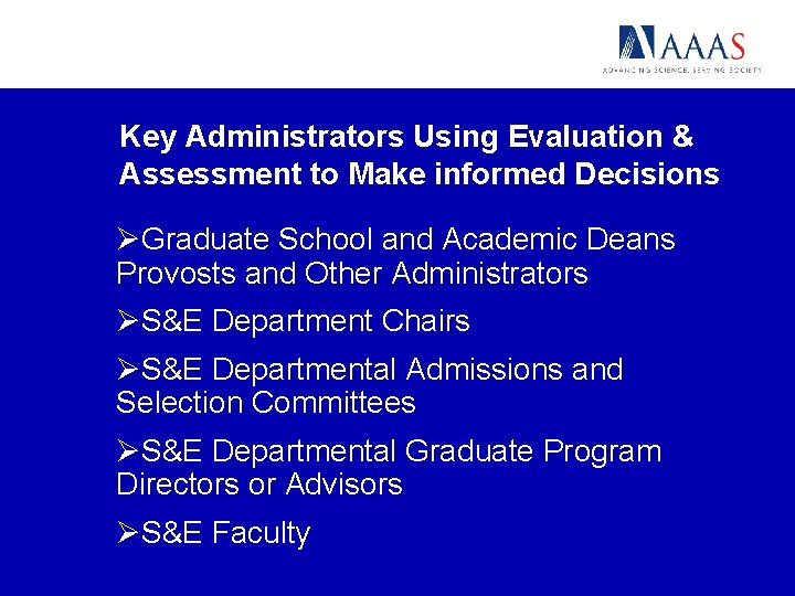 Key Administrators Using Evaluation & Assessment to Make informed Decisions ØGraduate School and Academic