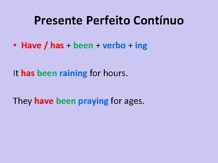 Presente Perfeito Contínuo • Have / has + been + verbo + ing It
