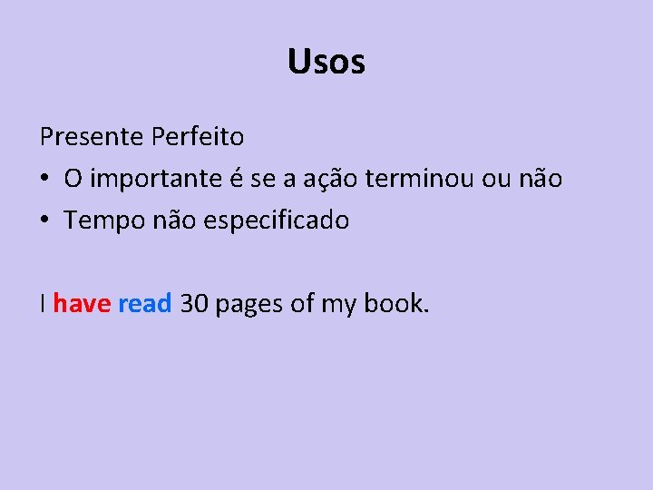 Usos Presente Perfeito • O importante é se a ação terminou ou não •