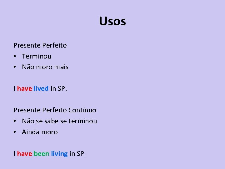 Usos Presente Perfeito • Terminou • Não moro mais I have lived in SP.