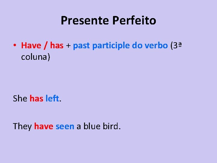 Presente Perfeito • Have / has + past participle do verbo (3ª coluna) She