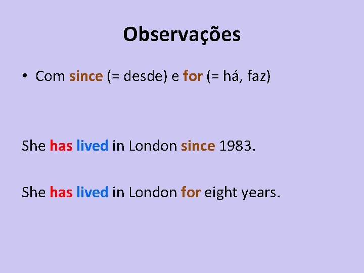 Observações • Com since (= desde) e for (= há, faz) She has lived