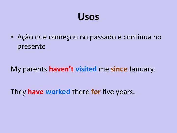 Usos • Ação que começou no passado e continua no presente My parents haven’t