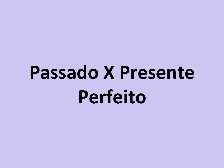 Passado X Presente Perfeito 
