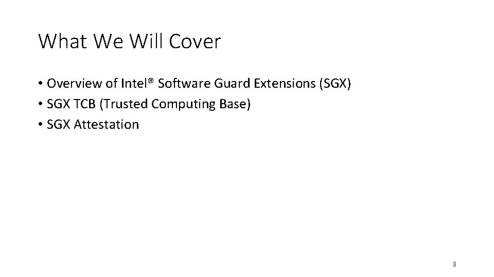 What We Will Cover • Overview of Intel® Software Guard Extensions (SGX) • SGX