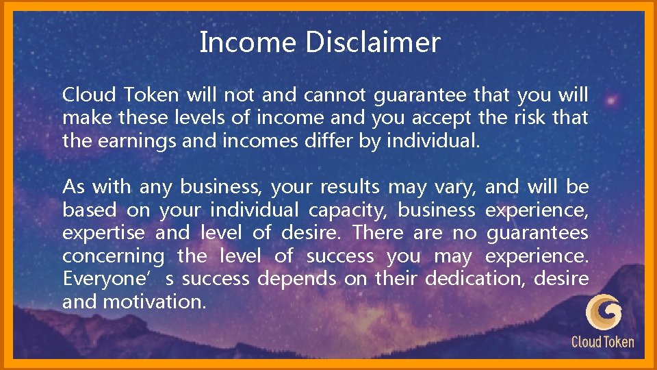 Income Disclaimer Cloud Token will not and cannot guarantee that you will make these