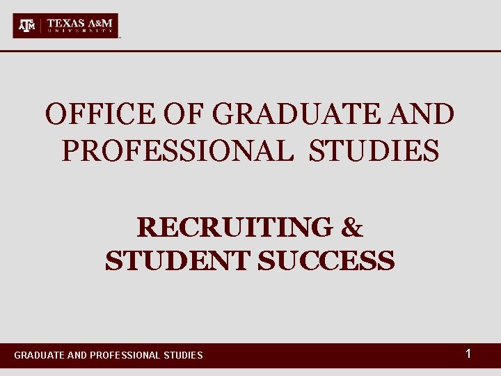 OFFICE OF GRADUATE AND PROFESSIONAL STUDIES RECRUITING & STUDENT SUCCESS GRADUATE AND PROFESSIONAL STUDIES