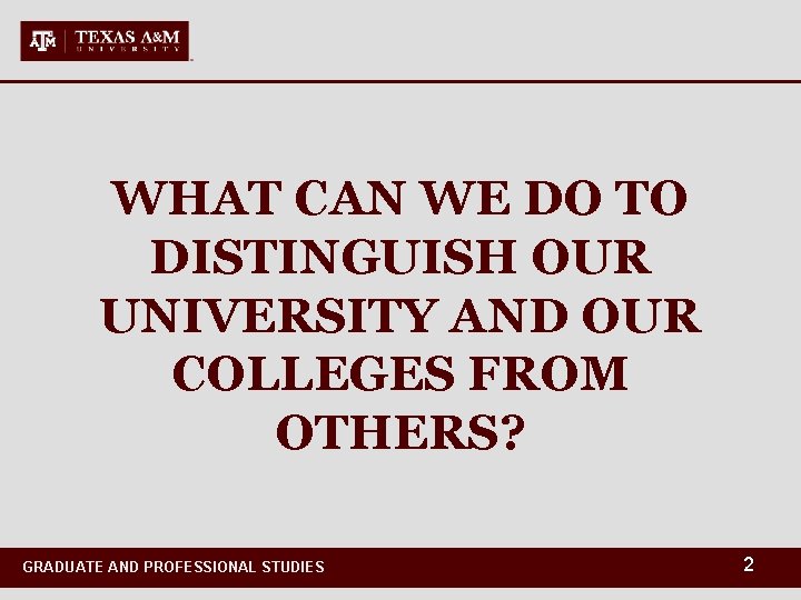 WHAT CAN WE DO TO DISTINGUISH OUR UNIVERSITY AND OUR COLLEGES FROM OTHERS? GRADUATE