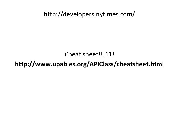 http: //developers. nytimes. com/ Cheat sheet!!!11! http: //www. upables. org/APIClass/cheatsheet. html 