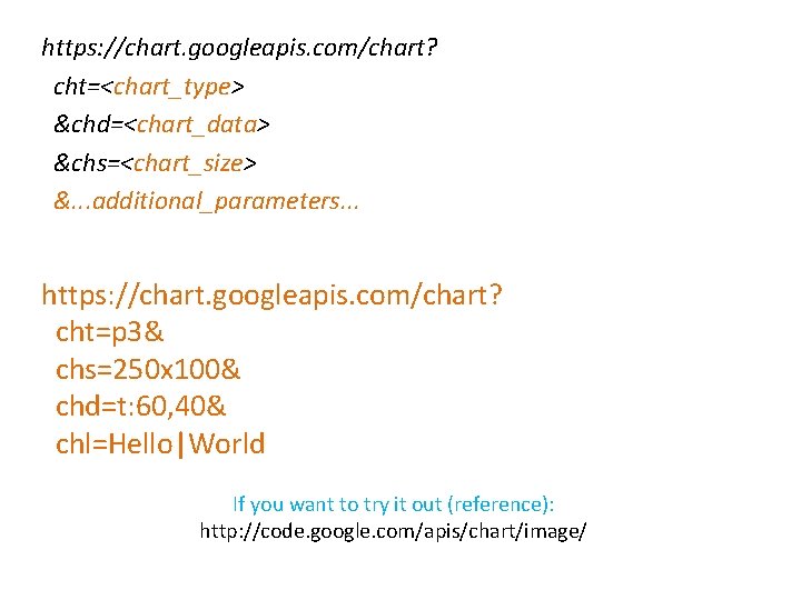 https: //chart. googleapis. com/chart? cht=<chart_type> &chd=<chart_data> &chs=<chart_size> &. . . additional_parameters. . . https: