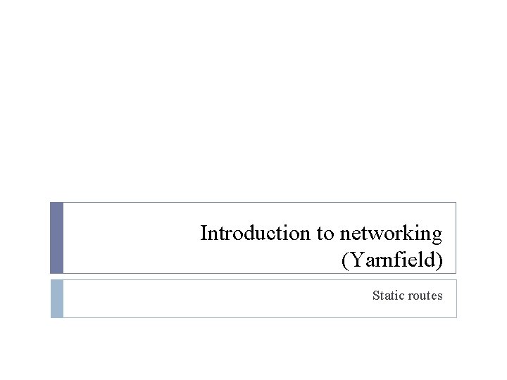 Introduction to networking (Yarnfield) Static routes 