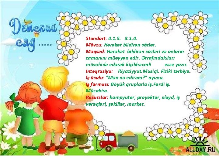 Standart: 4. 1. 5. 3. 1. 4. Mövzu: Hərəkət bildirən sözlər. Məqsəd: Hərəkət bildirən