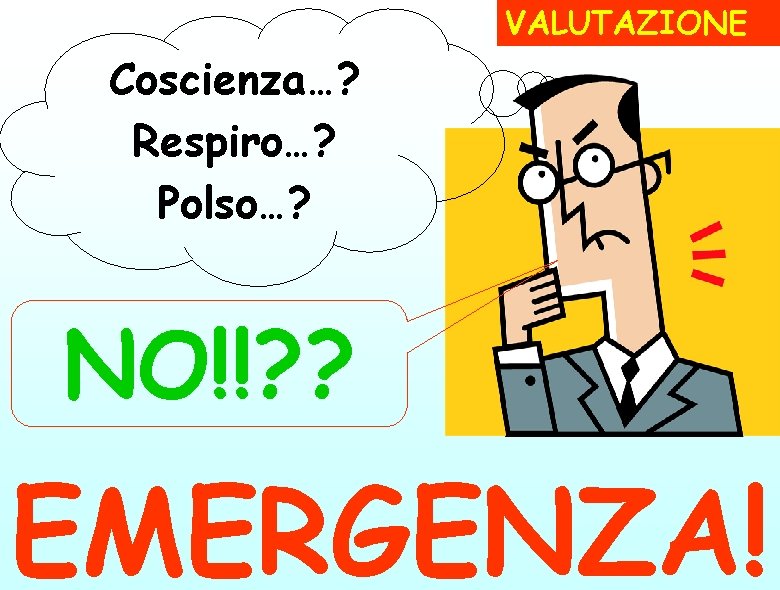 VALUTAZIONE Coscienza…? Respiro…? Polso…? NO!!? ? EMERGENZA! 