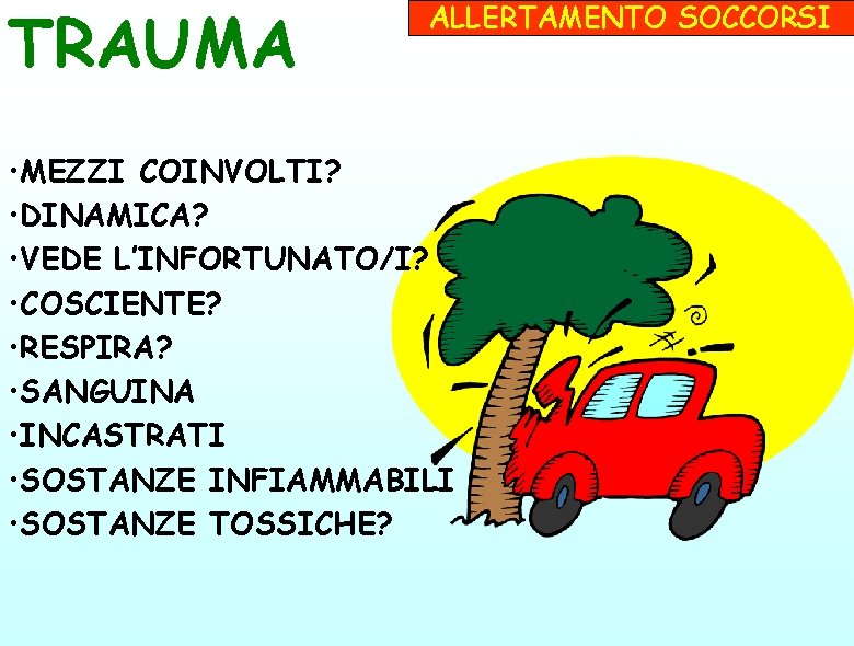 TRAUMA ALLERTAMENTO SOCCORSI • MEZZI COINVOLTI? • DINAMICA? • VEDE L’INFORTUNATO/I? • COSCIENTE? •