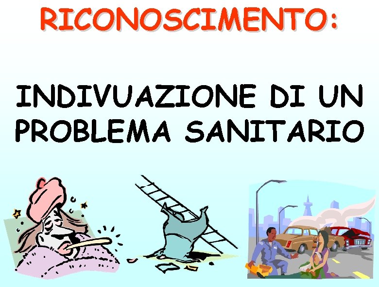 RICONOSCIMENTO: INDIVUAZIONE DI UN PROBLEMA SANITARIO 