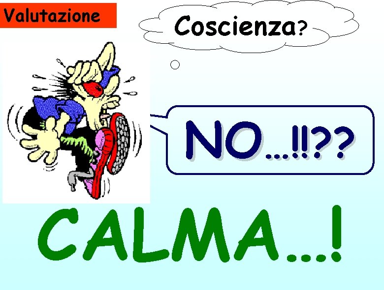 Valutazione Coscienza? NO…!!? ? CALMA…! 