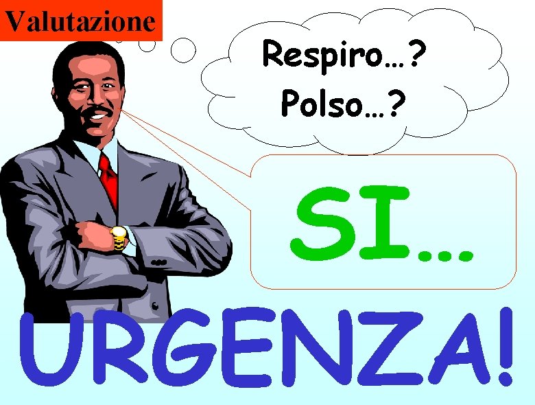 Valutazione Respiro…? Polso…? SI… URGENZA! 