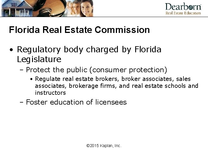 Florida Real Estate Commission • Regulatory body charged by Florida Legislature – Protect the