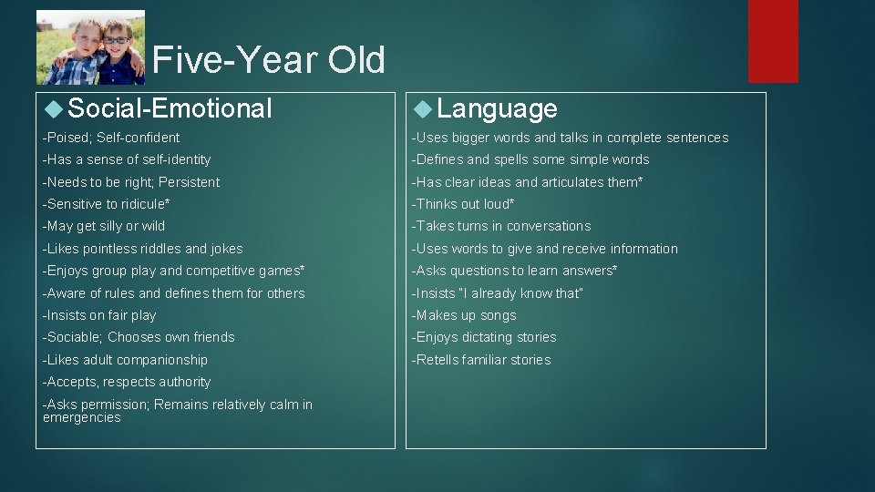 Five-Year Old Social-Emotional Language -Poised; Self-confident -Uses bigger words and talks in complete sentences