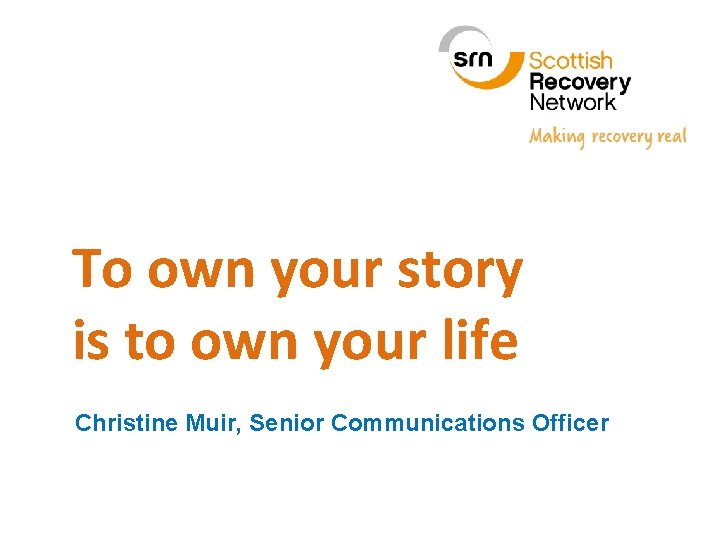 To own your story is to own your life Christine Muir, Senior Communications Officer