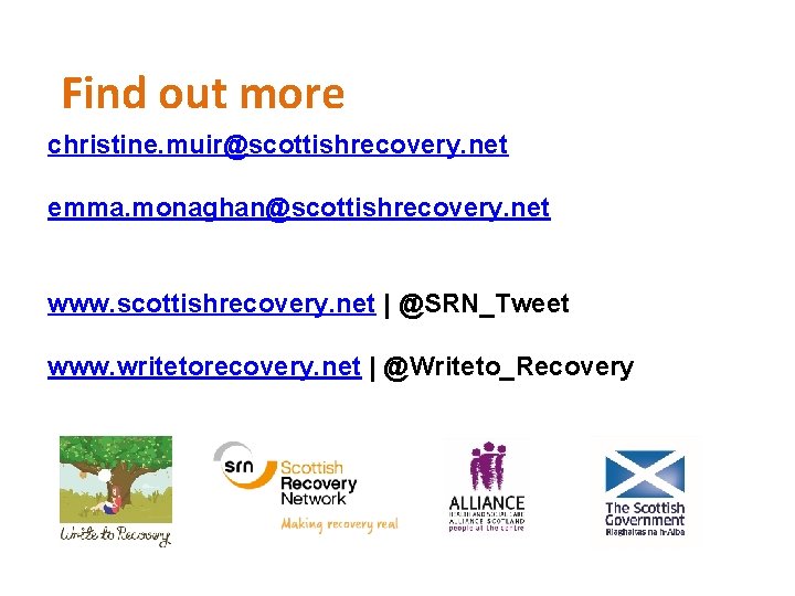 Find out more christine. muir@scottishrecovery. net emma. monaghan@scottishrecovery. net www. scottishrecovery. net | @SRN_Tweet