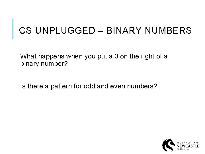 CS UNPLUGGED – BINARY NUMBERS What happens when you put a 0 on the