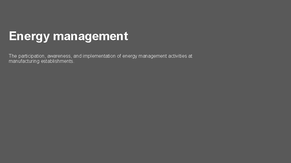 Energy management The participation, awareness, and implementation of energy management activities at manufacturing establishments.