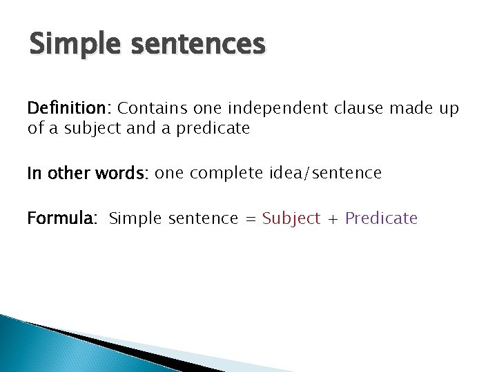 Simple sentences Definition: Contains one independent clause made up of a subject and a