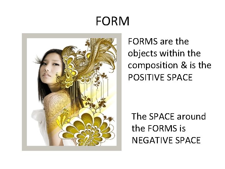 FORMS are the objects within the composition & is the POSITIVE SPACE The SPACE