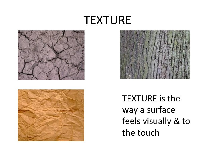 TEXTURE is the way a surface feels visually & to the touch 