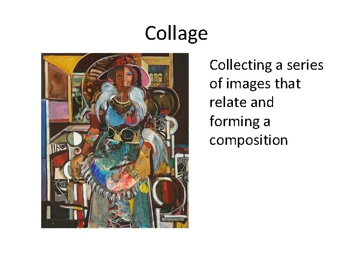 Collage Collecting a series of images that relate and forming a composition 