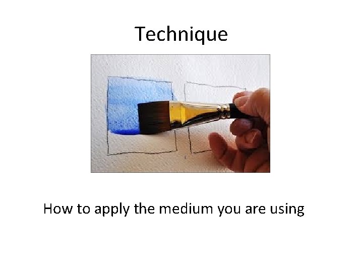 Technique How to apply the medium you are using 