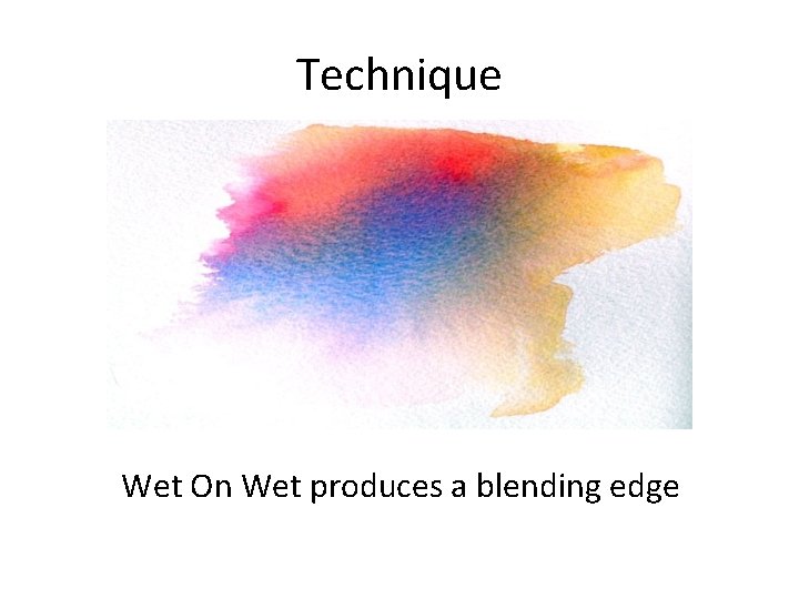 Technique Wet On Wet produces a blending edge 