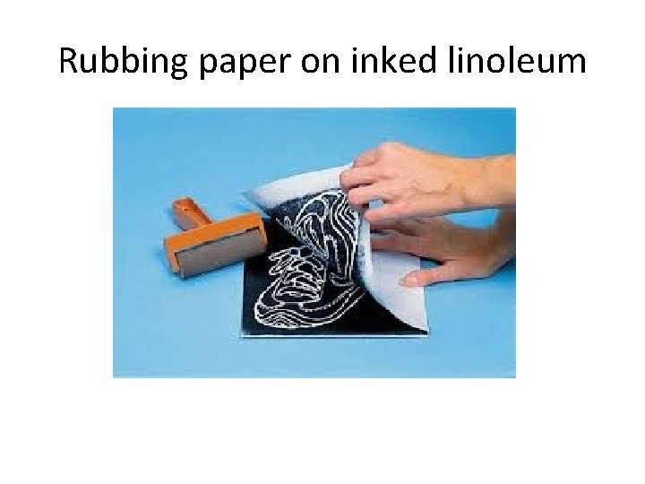 Rubbing paper on inked linoleum 