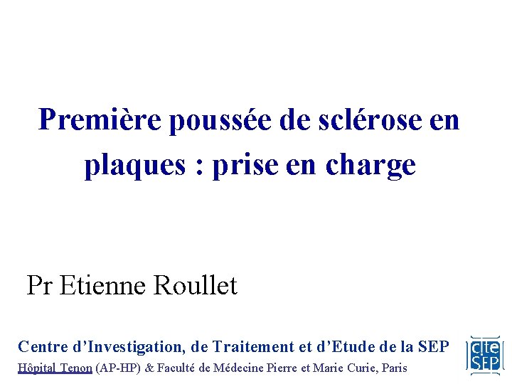 Première poussée de sclérose en plaques : prise en charge Pr Etienne Roullet Centre Première poussée de sclérose en plaques : prise en charge Pr Etienne Roullet Centre