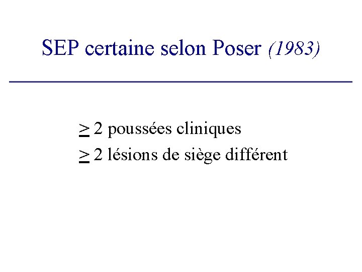 SEP certaine selon Poser (1983) > 2 poussées cliniques > 2 lésions de siège SEP certaine selon Poser (1983) > 2 poussées cliniques > 2 lésions de siège